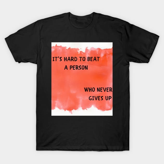 It's hard to beat a person who never gives up T-Shirt by IOANNISSKEVAS